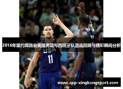 2016年里约奥运会美国男篮与西班牙队激战回顾与精彩瞬间分析