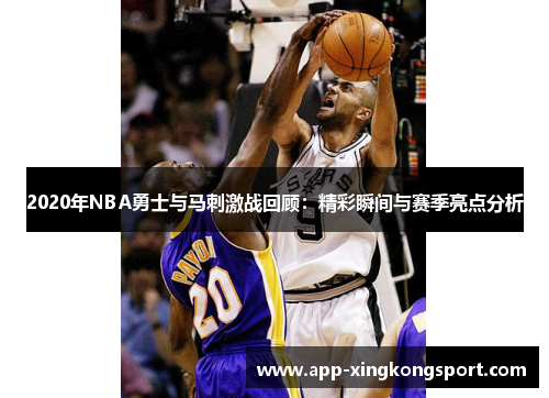2020年NBA勇士与马刺激战回顾：精彩瞬间与赛季亮点分析