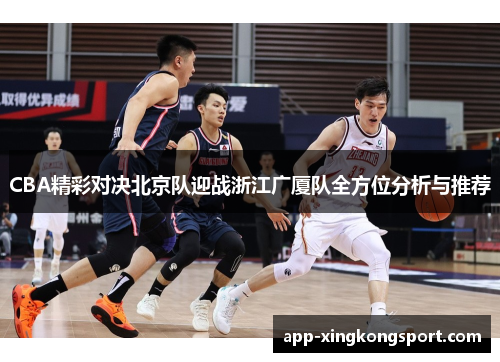 CBA精彩对决北京队迎战浙江广厦队全方位分析与推荐