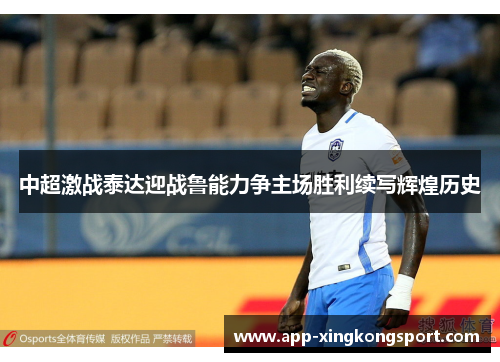 中超激战泰达迎战鲁能力争主场胜利续写辉煌历史