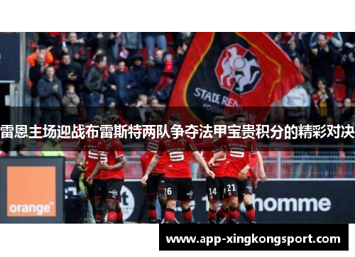 雷恩主场迎战布雷斯特两队争夺法甲宝贵积分的精彩对决