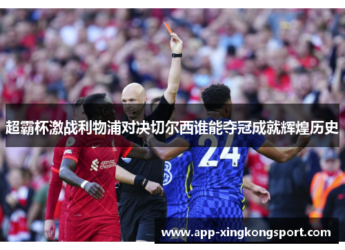 超霸杯激战利物浦对决切尔西谁能夺冠成就辉煌历史 超霸杯激战利物浦对决切尔西谁能夺冠成就辉煌历史