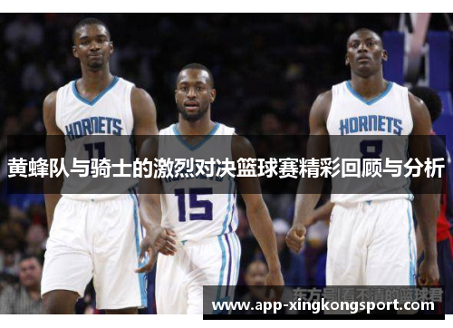 黄蜂队与骑士的激烈对决篮球赛精彩回顾与分析 黄蜂队与骑士的激烈对决篮球赛精彩回顾与分析